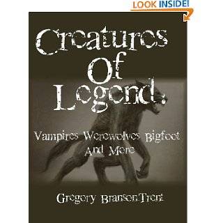 Creatures Of Legend Vampires, Werewolves, Bigfoot And More by Gregory 