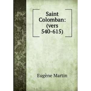  Saint Colomban (vers 540 615) EugÃ¨ne Martin Books
