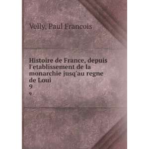   de la monarchie jusqau regne de Loui. 9 Paul Francois Velly Books