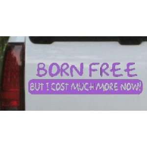 Born Free But I Cost much More Now Funny Car Window Wall Laptop Decal 