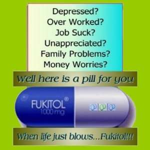  Fukitol, job sucks, over worked, no worries, Fridge 