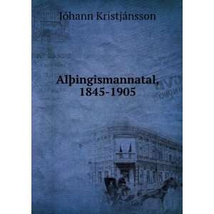  AlÃ¾ingismannatal, 1845 1905 JÃ³hann KristjÃ¡nsson 