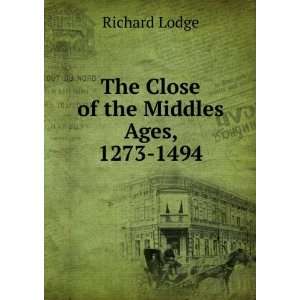  The Close of the Middles Ages, 1273 1494 Richard Lodge 
