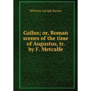  Gallus; or, Roman scenes of the time of Augustus, tr. by F 