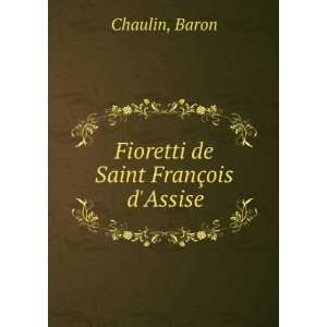   Fioretti de Saint FranÃ§ois dAssise Baron Chaulin Books