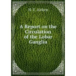   Report on the Circulation of the Lobar Ganglia H. F. Aitken Books
