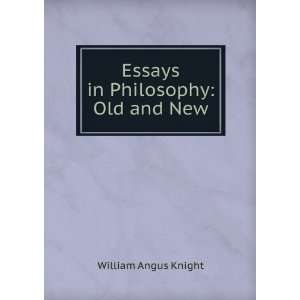    Essays in Philosophy Old and New William Angus Knight Books