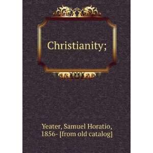   Christianity; Samuel Horatio, 1856  [from old catalog] Yeater Books