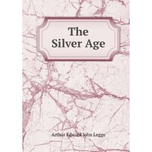  The Silver Age Arthur Edward John Legge Books