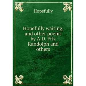 Hopefully waiting, and other poems by A.D. Fitz Randolph and others 