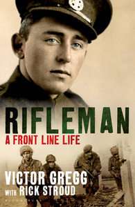 Rifleman A Front Line Life by Victor Gregg, Rick Stroud Hardback, 2011 