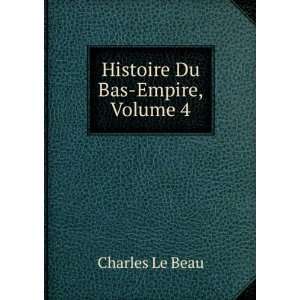  Histoire Du Bas Empire, Volume 4 Charles Le Beau Books