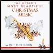 Worlds Most Beautiful Christmas Music A Child Is Born