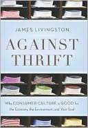   Against Thrift Why Consumer Culture is Good for the 