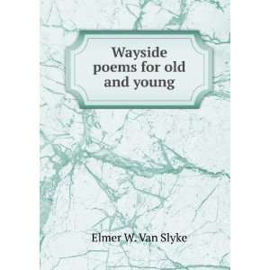  Wayside poems for old and young Elmer W. Van Slyke Books