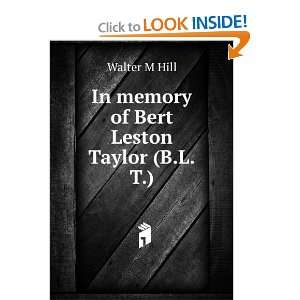    In memory of Bert Leston Taylor (B.L.T.) Walter M Hill Books