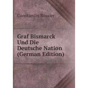  Graf Bismarck Und Die Deutsche Nation (German Edition 
