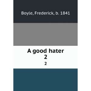  A good hater. 2 Frederick, b. 1841 Boyle Books