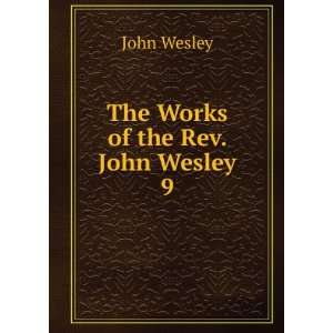  The Works of the Rev. John Wesley. 9 John Wesley Books