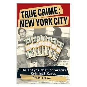  The Citys Most Notorious Criminal Cases by Bryan Ethier  N/A  Books