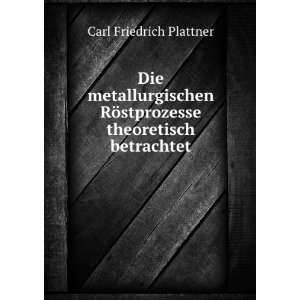  RÃ¶stprozesse theoretisch betrachtet Carl Friedrich Plattner Books