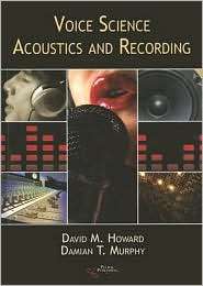 Voice Science Acoustics and Recording, (1597560782), David M. Howard 