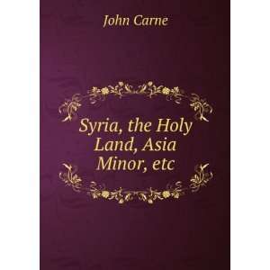  Syria, the Holy Land, Asia Minor, etc. John Carne Books