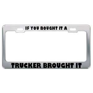  If You Bought It A Trucker Brought It Careers Professions 