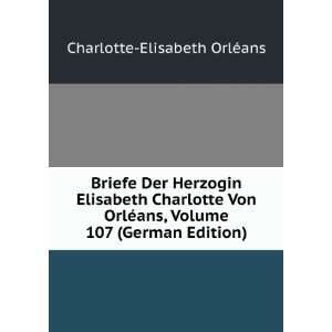   , Volume 107 (German Edition) Charlotte Elisabeth OrlÃ©ans Books