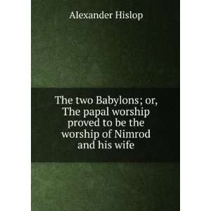  The two Babylons, or, The papal worship proved to be the 
