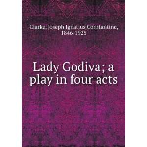   play in four acts, Joseph Ignatius Constantine Clarke Books