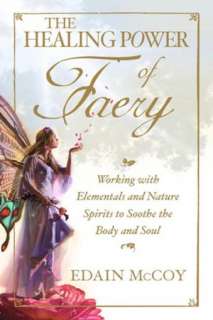 The Healing Power of Faery Working with Elementals and Nature Spirits 
