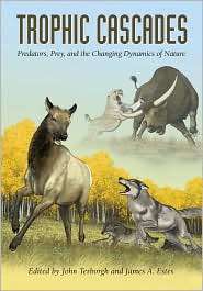 Trophic Cascades Predators, Prey, and the Changing Dynamics of Nature 