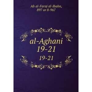  al Aghani. 19 21 897 or 8 967 Ab al Faraj al Ibahn Books