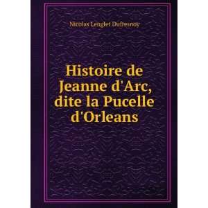   Arc, dite la Pucelle dOrleans Nicolas Lenglet Dufresnoy Books