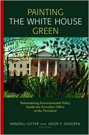 Painting the White House Green Rationalizing Environmental Policy 