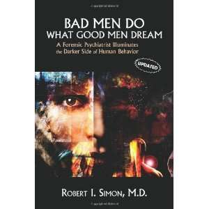  Bad Men Do what Good Men Dream A Forensic Psychiatrist 