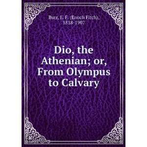    Dio, the Athenian  or, From Olympus to Calvary. E. F. Burr Books
