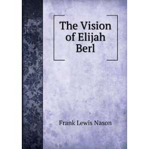  The Vision of Elijah Berl Frank Lewis Nason Books
