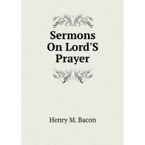 Sermons On LordS Prayer Henry M. Bacon  Books