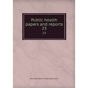  Public health papers and reports. 23 American Public 