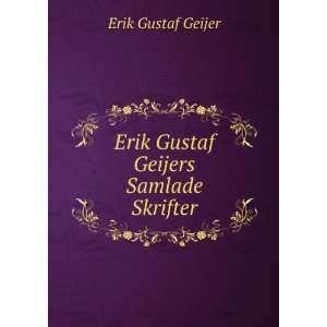    Erik Gustaf Geijers Samlade Skrifter Erik Gustaf Geijer Books