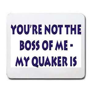  Your not the boss of me, my quaker is Mousepad Office 