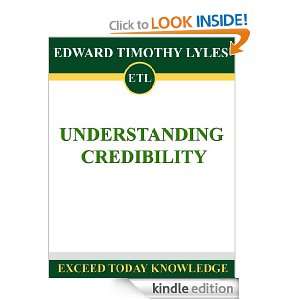 UNDERSTANDING CREDIBILITY (Exceed Today Knowledge) Edward Lyles 