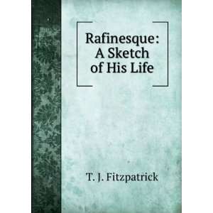  Rafinesque A Sketch of His Life T. J. Fitzpatrick Books