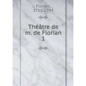    ThÃ©Ã¢tre de m. de Florian. 1 1755 1794 Florian Books