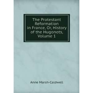  The Protestant Reformation in France, Or, History of the 