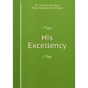   Excellency Frank Osmond Carr (music) W S Gilbert (libretto) Books