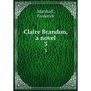  Claire Brandon, a novel. 3 Frederick Marshall Books