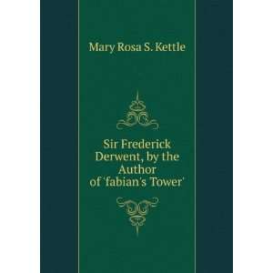   Frederick Derwent, by the Author of fabians Tower. Mary Rosa S